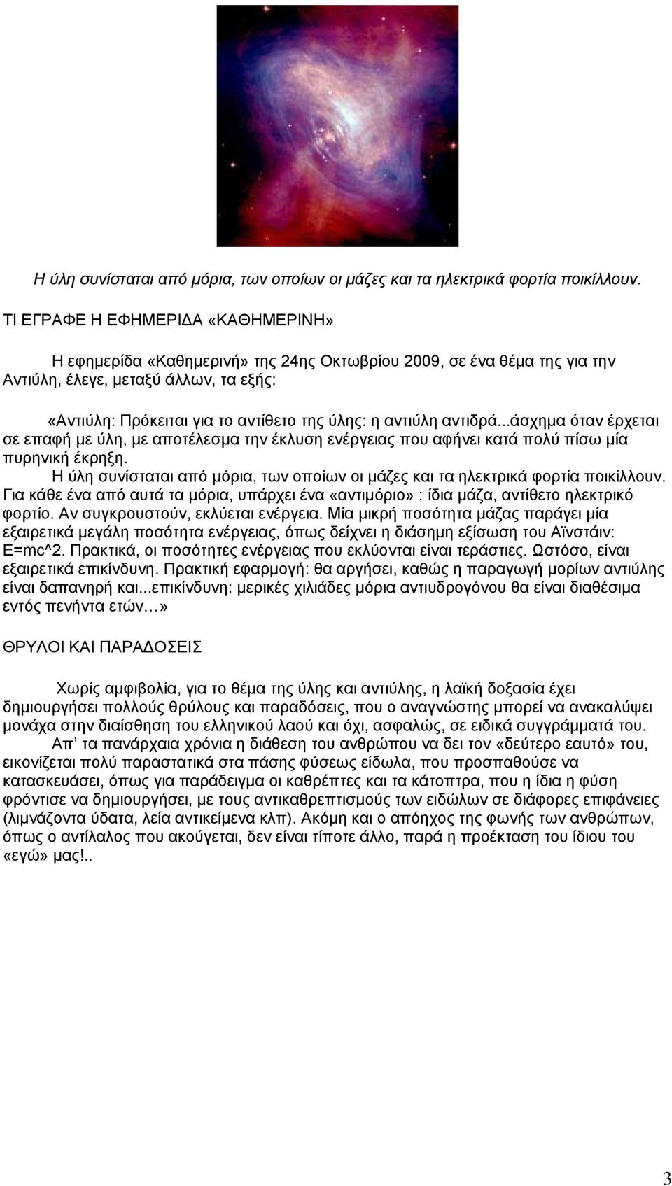 αντιύλη αντιδρά...άσχημα όταν έρχεται σε επαφή με ύλη, με αποτέλεσμα την έκλυση ενέργειας που αφήνει κατά πολύ πίσω μία πυρηνική έκρηξη.