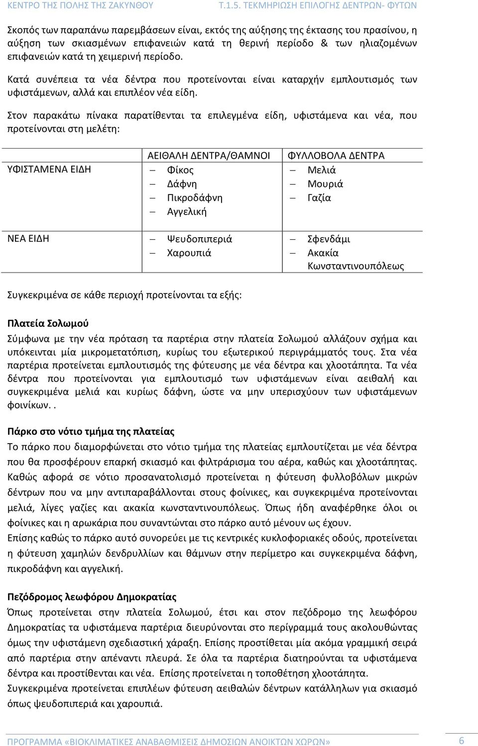 Στον παρακάτω πίνακα παρατίθενται τα επιλεγμένα είδη, υφιστάμενα και νέα, που προτείνονται στη μελέτη: ΑΕΙΘΑΛΗ ΔΕΝΤΡΑ/ΘΑΜΝΟΙ ΥΦΙΣΤΑΜΕΝΑ ΕΙΔΗ Φίκος Δάφνη Πικροδάφνη Αγγελική ΦΥΛΛΟΒΟΛΑ ΔΕΝΤΡΑ Μελιά