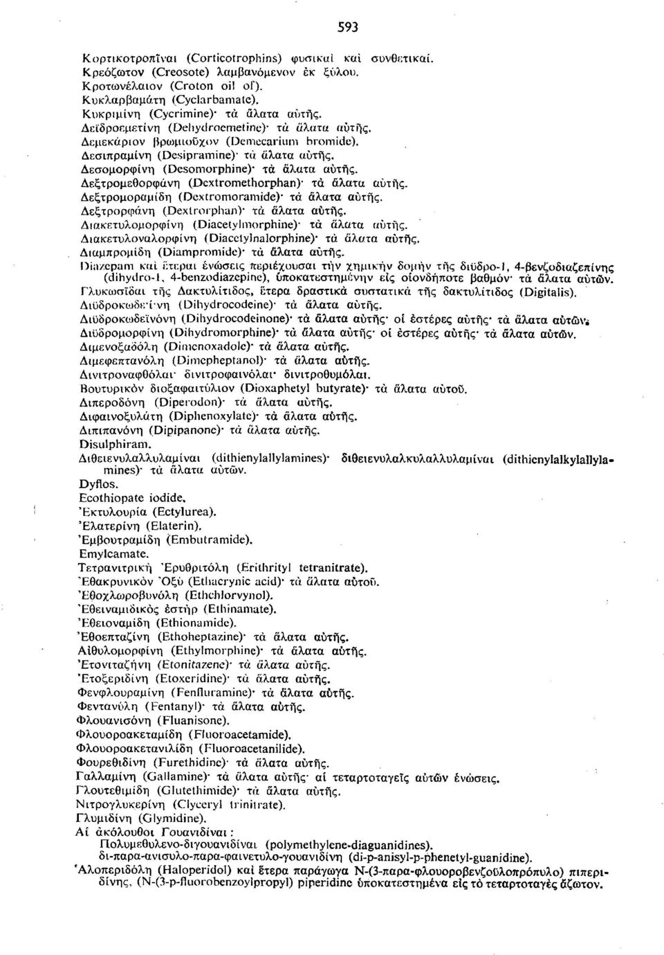 Δεσομορφίνη (Desomorphine)" τά άλατα αυτής. Δεξτρομεθορφάνη (Dextromethorphan) τά άλατα αυτής. Δεξτρομοραμίδη (Dextromoramide) τά άλατα αυτής. Δεξτρορφάνη (DexlrorphanV τά άλατα αυτής.