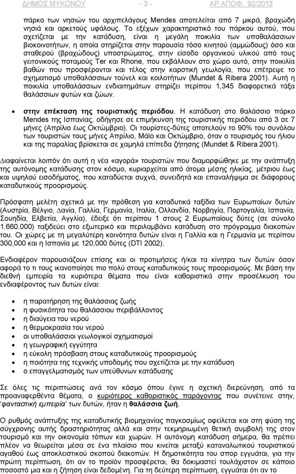 σταθερού (βραχώδους) υποστρώµατος, στην είσοδο οργανικού υλικού από τους γειτονικούς ποταµούς Ter και Rhone, που εκβάλλουν στο χώρο αυτό, στην ποικιλία βαθών που προσφέρονται και τέλος στην καρστική