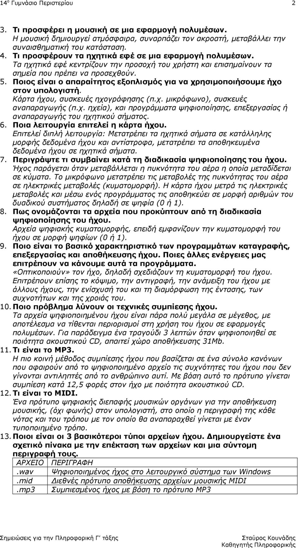 Ποιος είναι ο απαραίτητος εξοπλισμός για να χρησιμοποιήσουμε ήχο στον υπολογιστή. Κάρτα ήχου, συσκευές ηχογράφησης (π.χ. μικρόφωνο), συσκευές αναπαραγωγής (π.χ. ηχεία), και προγράμματα ψηφιοποίησης, επεξεργασίας ή αναπαραγωγής του ηχητικού σήματος.