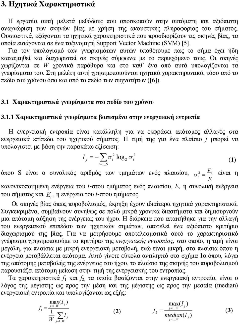 Για τον υπολογισμό των γνωρισμάτων αυτών υποθέτουμε πως το σήμα έχει ήδη κατατμηθεί και διαχωριστεί σε σκηνές σύμφωνα με το περιεχόμενο τους.