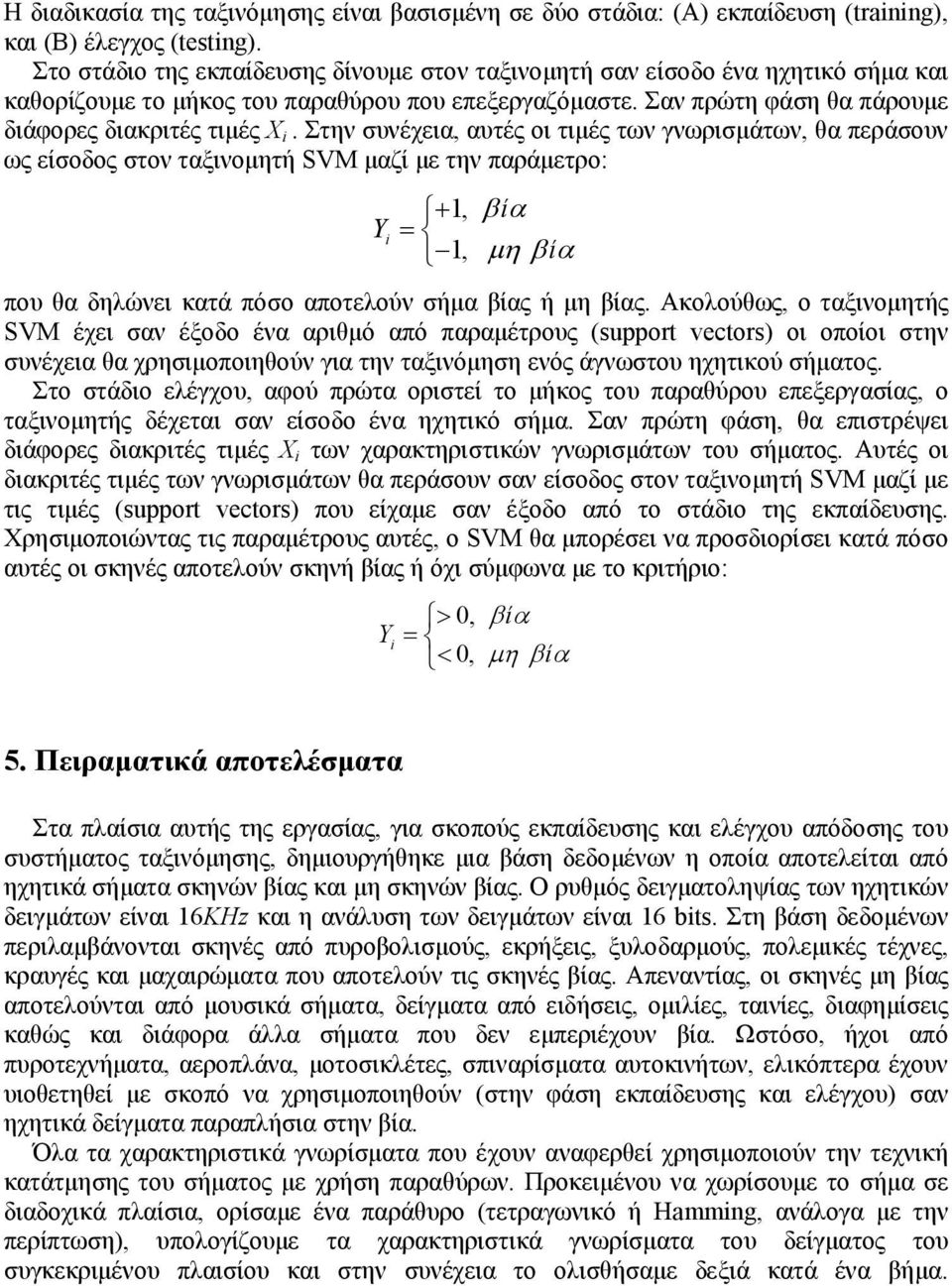 Στην συνέχεια, αυτές οι τιμές των γνωρισμάτων, θα περάσουν ως είσοδος στον ταξινομητή SVΜ μαζί με την παράμετρο: +, Yi =, βα ί μη βα ί που θα δηλώνει κατά πόσο αποτελούν σήμα βίας ή μη βίας.