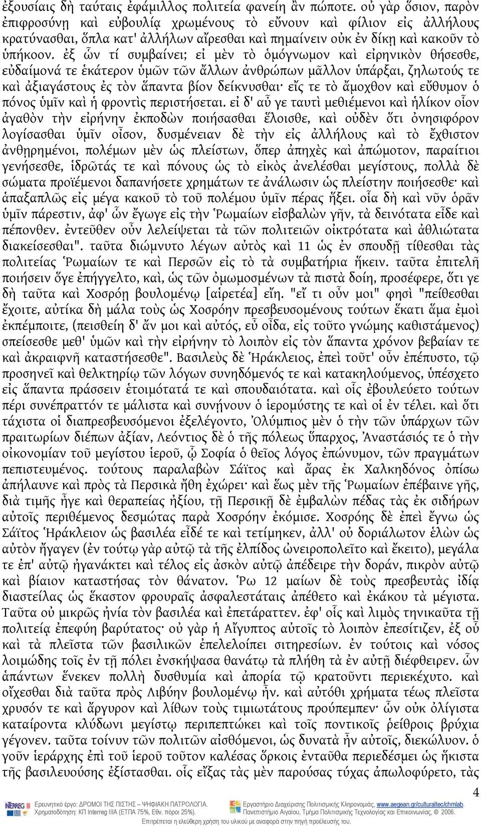 ἐξ ὧν τί συμβαίνει; εἰ μὲν τὸ ὁμόγνωμον καὶ εἰρηνικὸν θήσεσθε, εὐδαίμονά τε ἑκάτερον ὑμῶν τῶν ἄλλων ἀνθρώπων μᾶλλον ὑπάρξαι, ζηλωτούς τε καὶ ἀξιαγάστους ἐς τὸν ἅπαντα βίον δείκνυσθαι εἴς τε τὸ