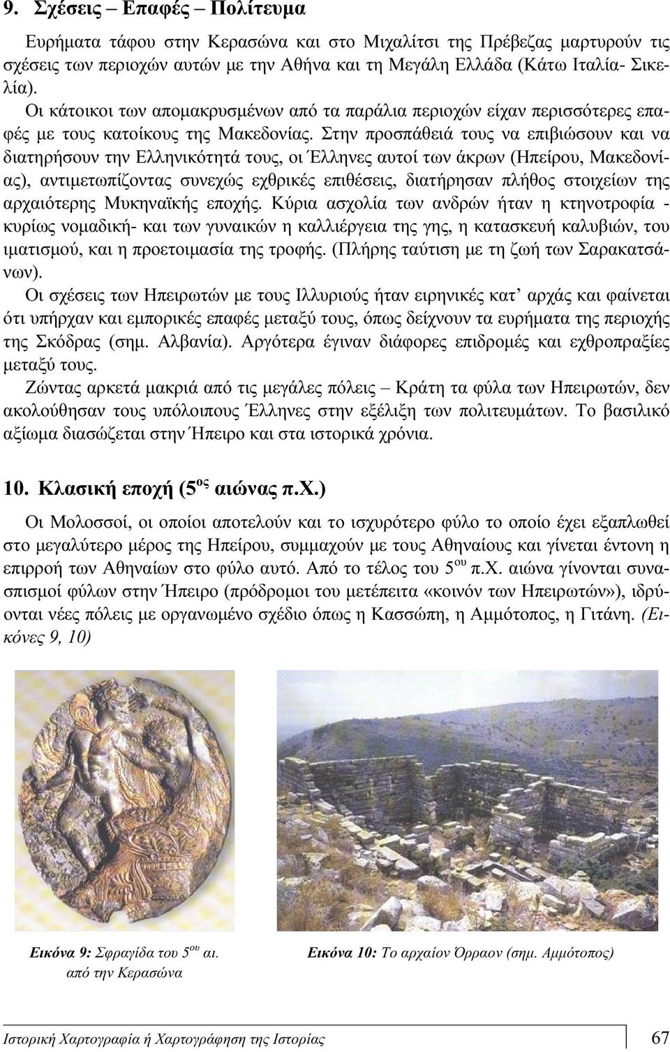 Στην προσπάθειά τους να επιβιώσουν και να διατηρήσουν την Ελληνικότητά τους, οι Έλληνες αυτοί των άκρων (Ηπείρου, Μακεδονίας), αντιμετωπίζοντας συνεχώς εχθρικές επιθέσεις, διατήρησαν πλήθος στοιχείων