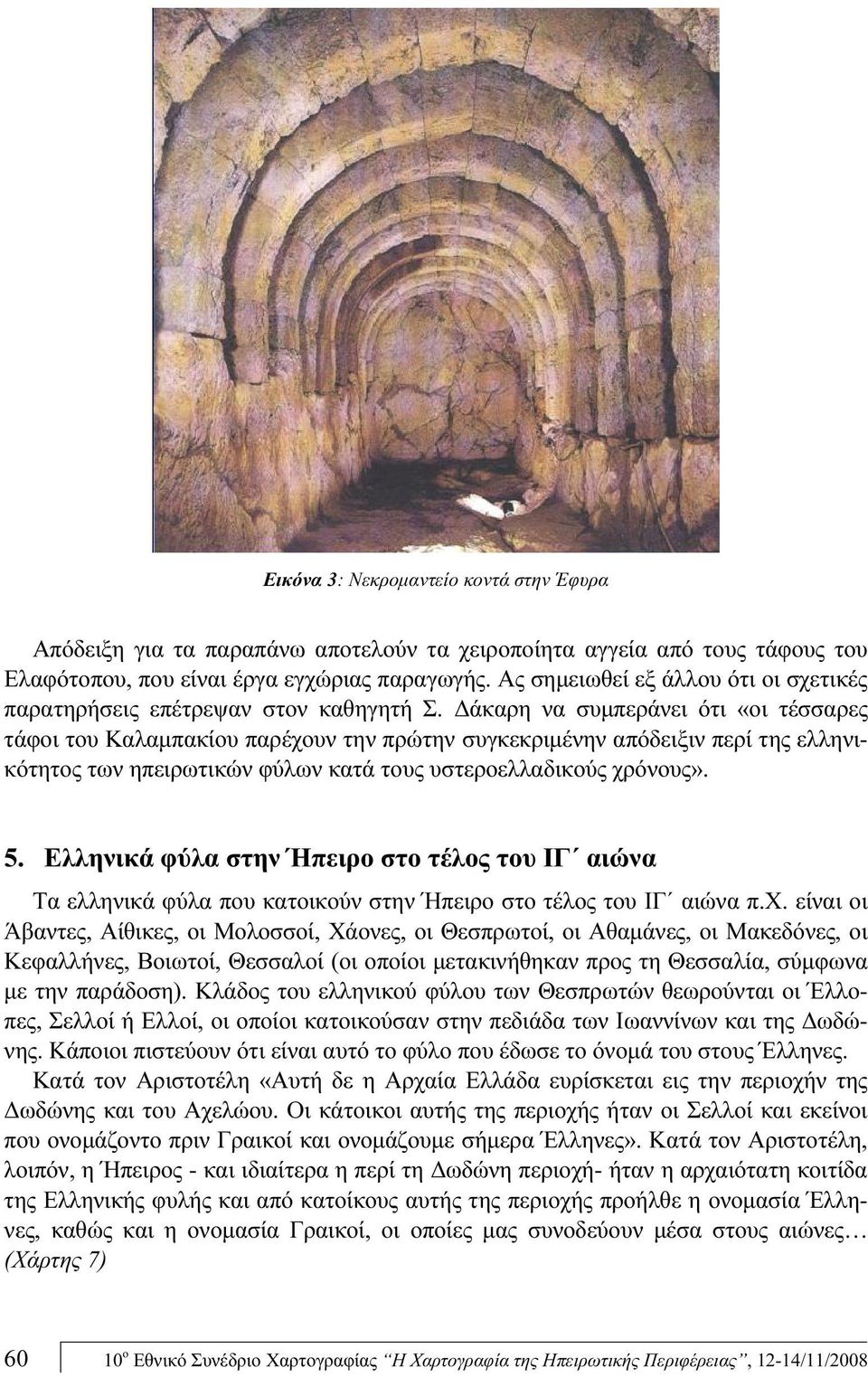 Δάκαρη να συμπεράνει ότι «οι τέσσαρες τάφοι του Καλαμπακίου παρέχουν την πρώτην συγκεκριμένην απόδειξιν περί της ελληνικότητος των ηπειρωτικών φύλων κατά τους υστεροελλαδικούς χρόνους». 5.
