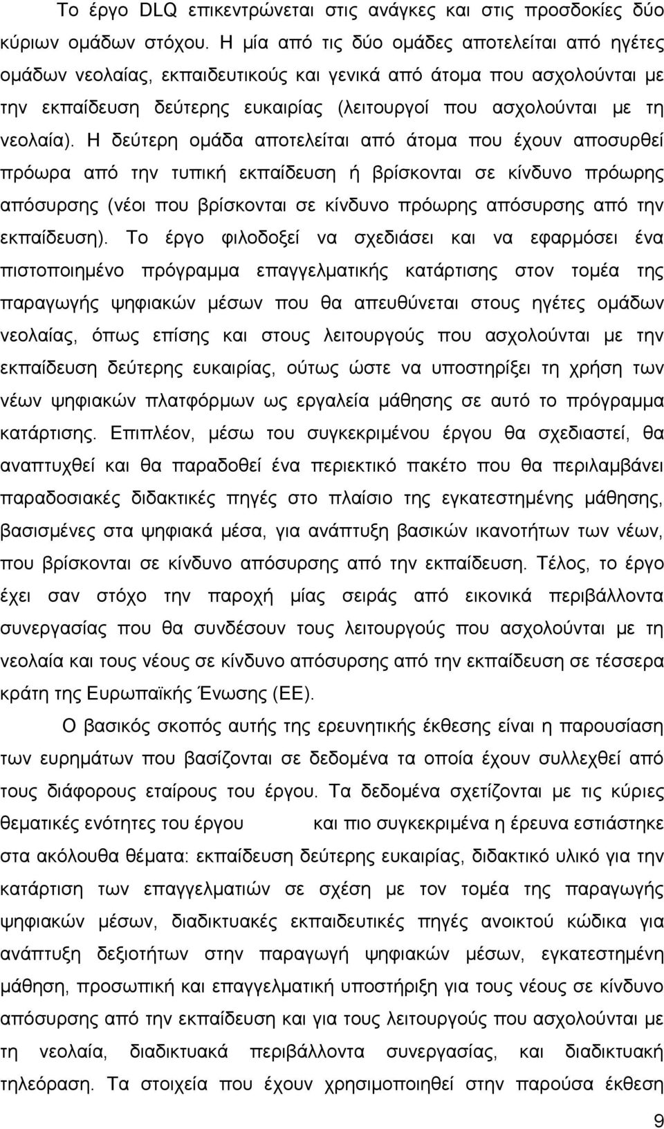 Η δεύτερη ομάδα αποτελείται από άτομα που έχουν αποσυρθεί πρόωρα από την τυπική εκπαίδευση ή βρίσκονται σε κίνδυνο πρόωρης απόσυρσης (νέοι που βρίσκονται σε κίνδυνο πρόωρης απόσυρσης από την