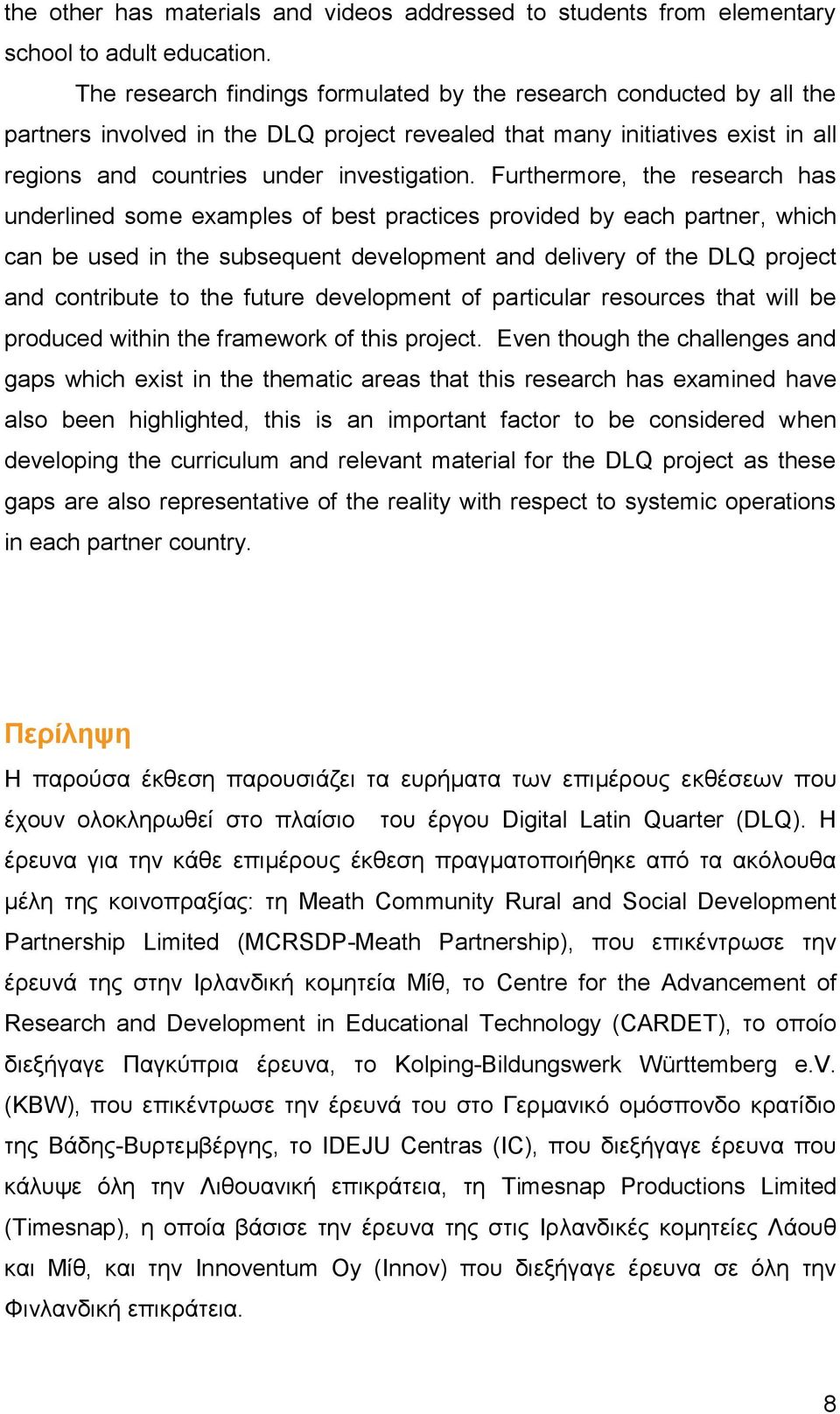 Furthermore, the research has underlined some examples of best practices provided by each partner, which can be used in the subsequent development and delivery of the DLQ project and contribute to