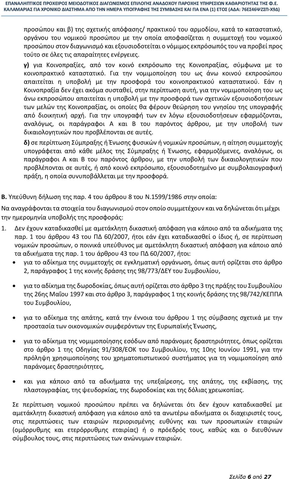 Για την νομιμοποίηση του ως άνω κοινού εκπροσώπου απαιτείται η υποβολή με την προσφορά του κοινοπρακτικού καταστατικού.