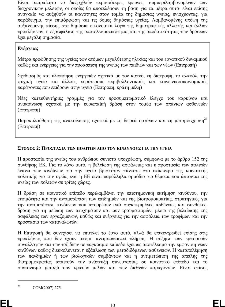 Λαμβανομένης υπόψη της αυξανόμενης πίεσης στα δημόσια οικονομικά λόγω της δημογραφικής αλλαγής και άλλων προκλήσεων, η εξασφάλιση της αποτελεσματικότητας και της αποδοτικότητας των δράσεων έχει