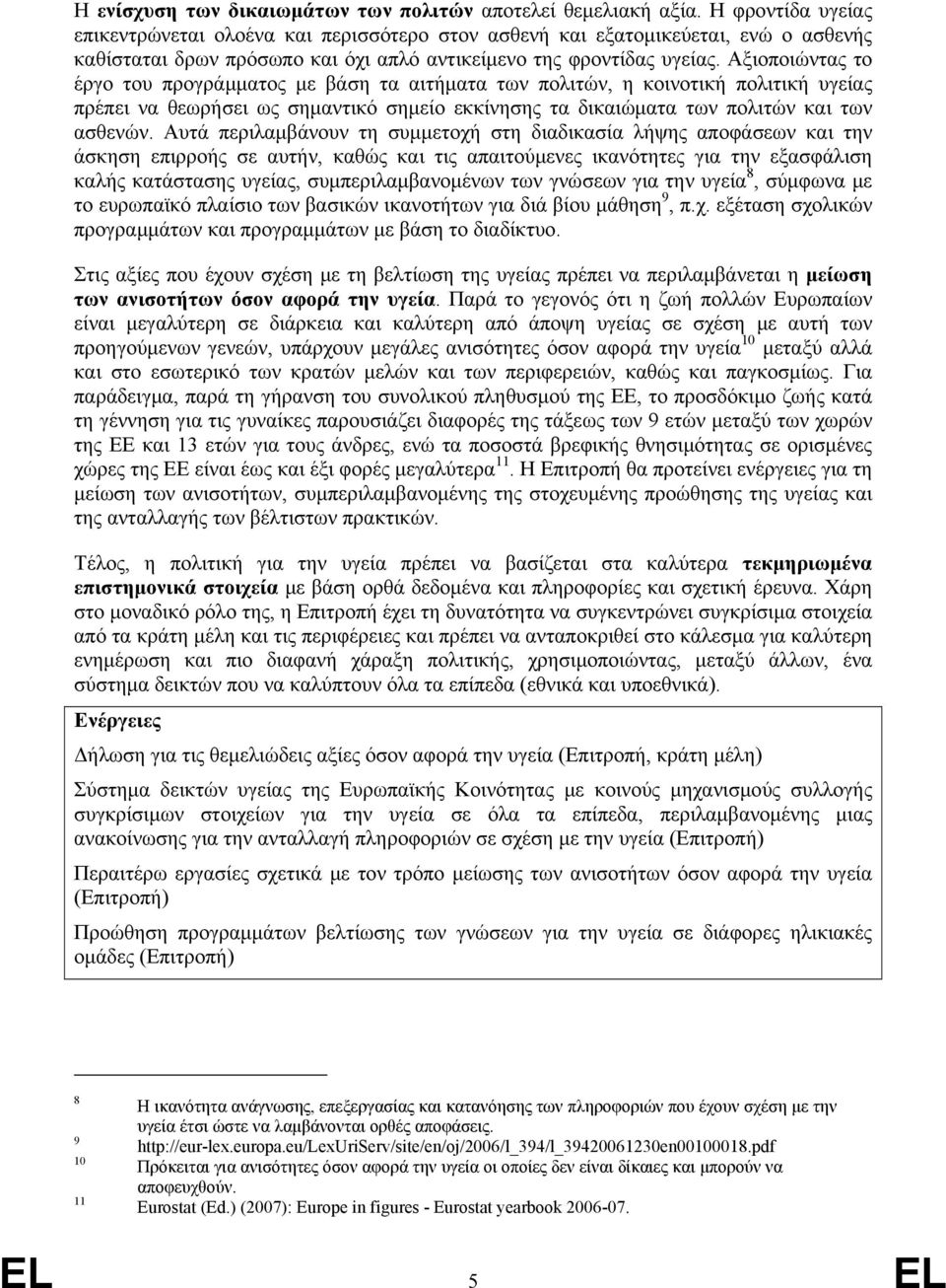 Αξιοποιώντας το έργο του προγράμματος με βάση τα αιτήματα των πολιτών, η κοινοτική πολιτική υγείας πρέπει να θεωρήσει ως σημαντικό σημείο εκκίνησης τα δικαιώματα των πολιτών και των ασθενών.