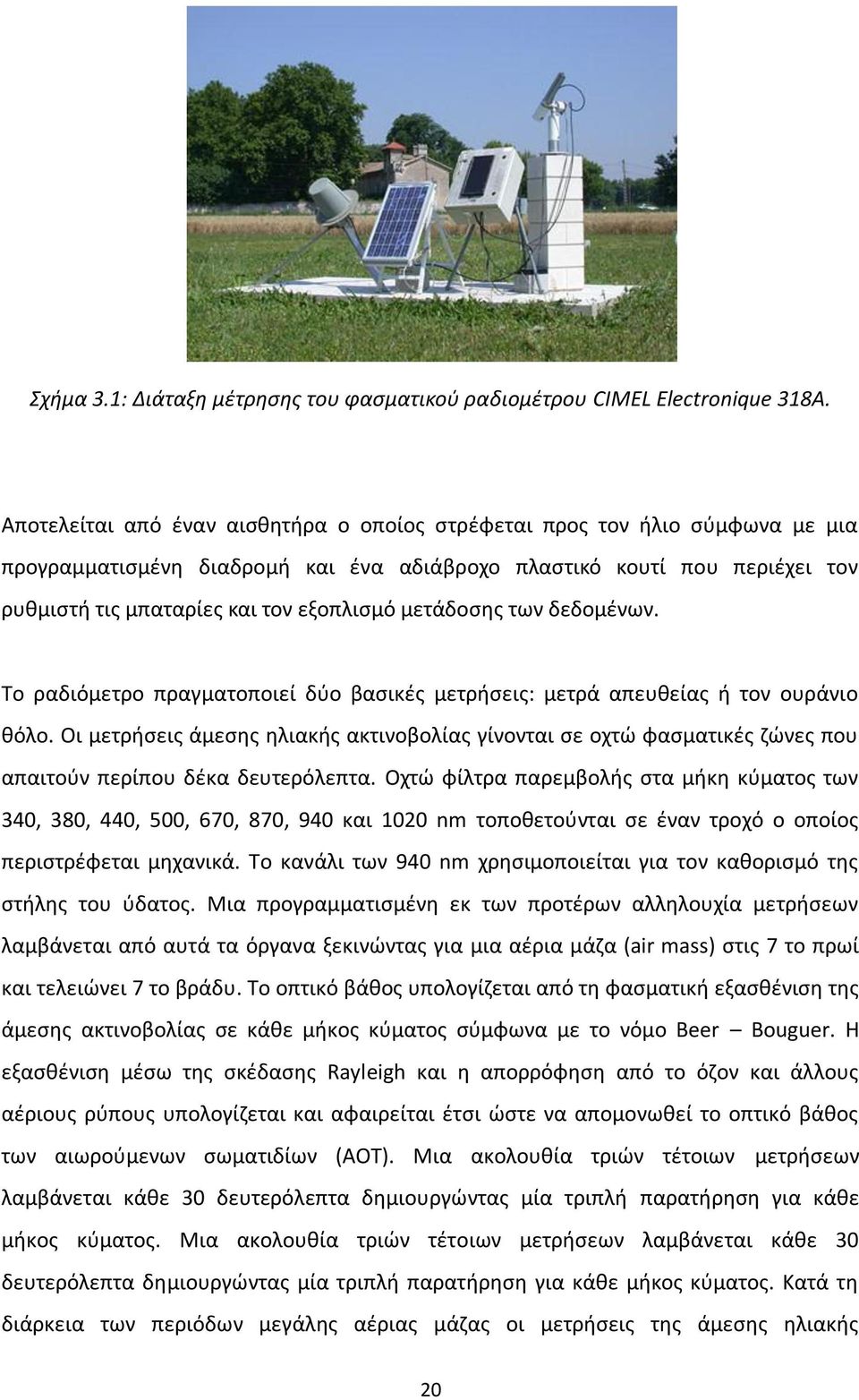 μετάδοσης των δεδομένων. Το ραδιόμετρο πραγματοποιεί δύο βασικές μετρήσεις: μετρά απευθείας ή τον ουράνιο θόλο.