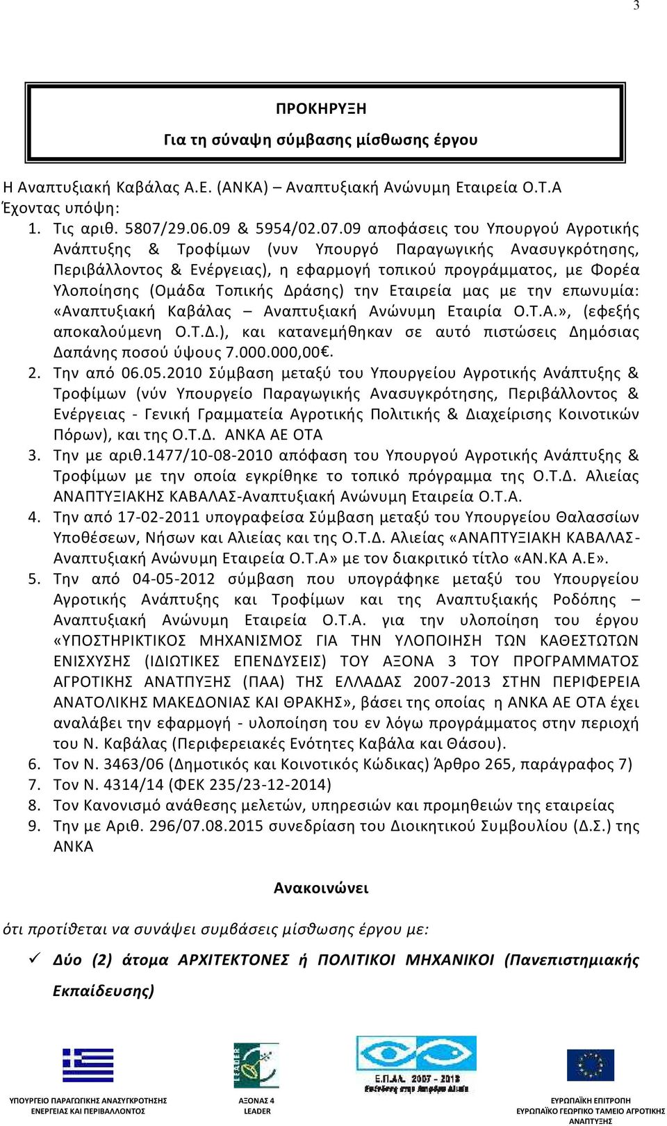 09 αποφάσεις του Υπουργού Αγροτικής Ανάπτυξης & Τροφίμων (νυν Υπουργό Παραγωγικής Ανασυγκρότησης, Περιβάλλοντος & Ενέργειας), η εφαρμογή τοπικού προγράμματος, με Φορέα Υλοποίησης (Ομάδα Τοπικής