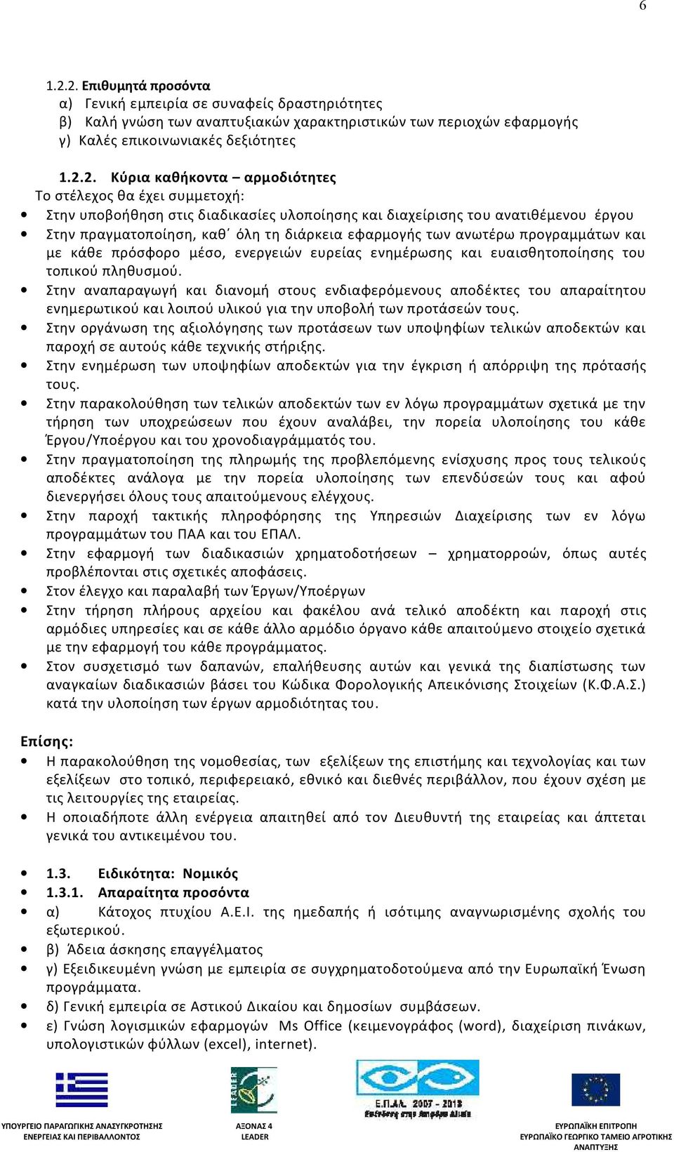 αρμοδιότητες Το στέλεχος θα έχει συμμετοχή: Στην υποβοήθηση στις διαδικασίες υλοποίησης και διαχείρισης του ανατιθέμενου έργου Στην πραγματοποίηση, καθ όλη τη διάρκεια εφαρμογής των ανωτέρω