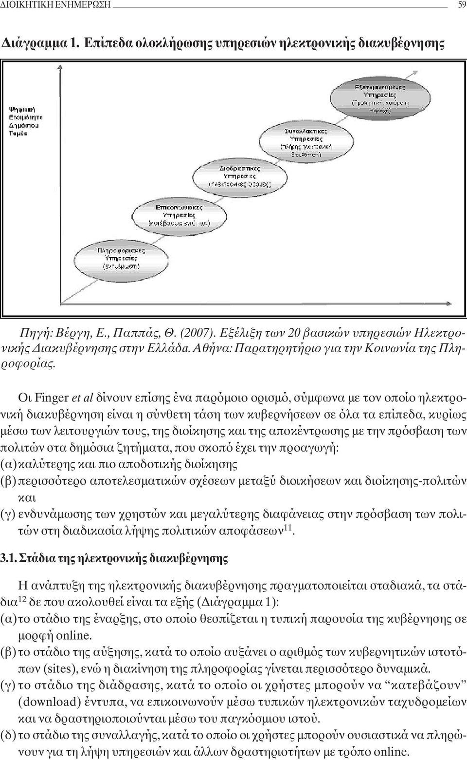 Οι Finger et al δίνουν επίσης ένα παρόµοιο ορισµό, σύµφωνα µε τον οποίο ηλεκτρονική διακυβέρνηση είναι η σύνθετη τάση των κυβερνήσεων σε όλα τα επίπεδα, κυρίως µέσω των λειτουργιών τους, της