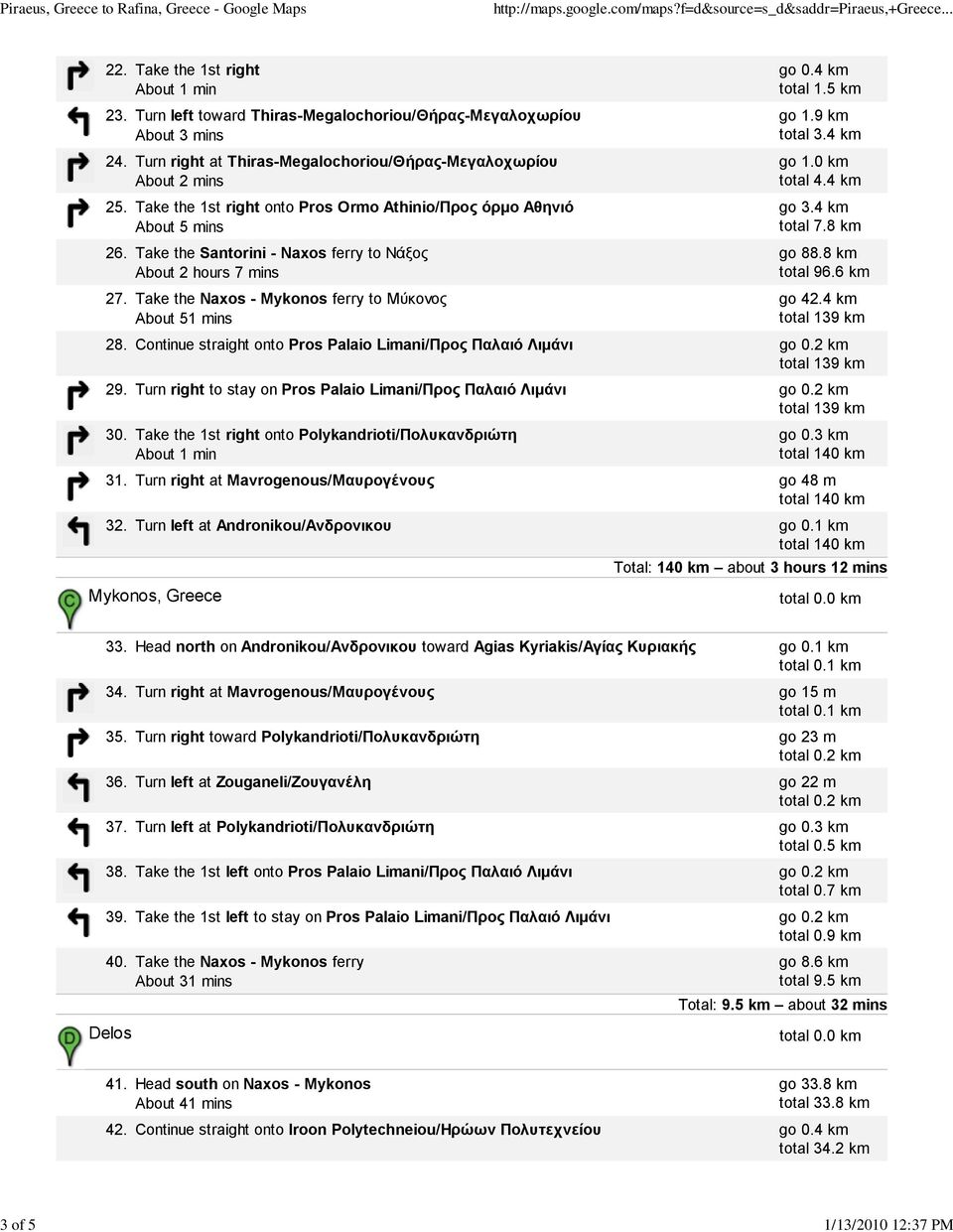 Take the Naxos - Mykonos ferry to Μύκονος About 51 mins total 1.5 km go 1.9 km total 3.4 km go 1.0 km total 4.4 km go 3.4 km total 7.8 km go 88.8 km total 96.6 km go 42.4 km 28.