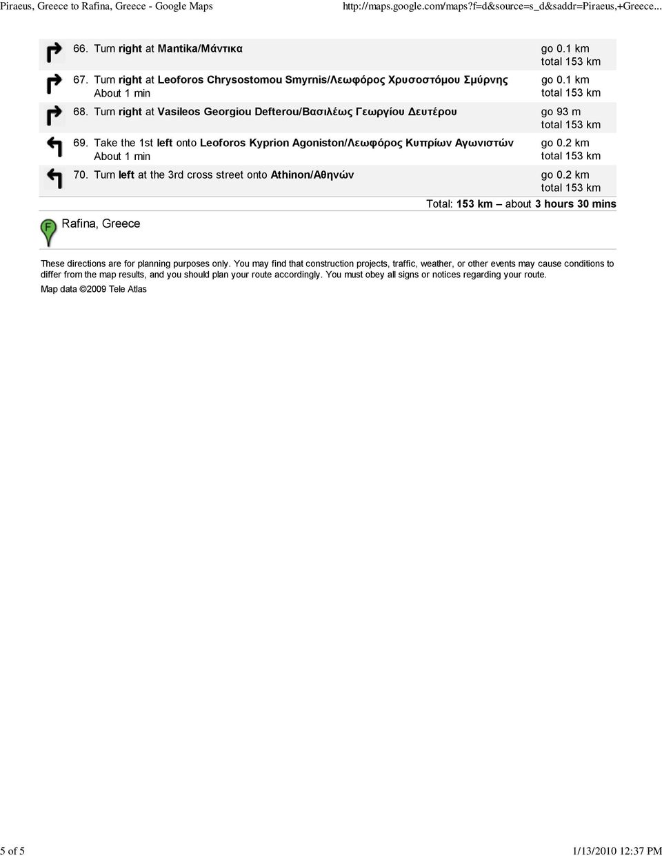 Turn left at the 3rd cross street onto Athinon/Αθηνών Rafina, Greece Total: 153 km about 3 hours 30 mins These directions are for planning purposes only.