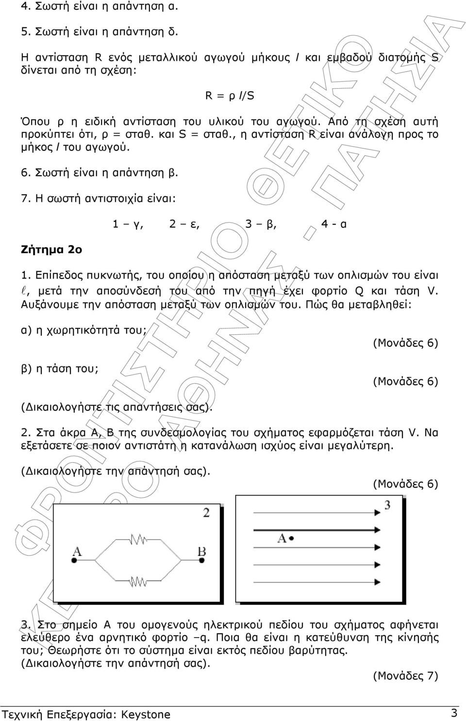 και S = σταθ., η αντίσταση R είναι ανάλογη προς το µήκος l του αγωγού. 6. Σωστή είναι η απάντηση β. 7. Η σωστή αντιστοιχία είναι: Ζήτηµα ο 1 γ, ε, 3 β, 4 - α 1.