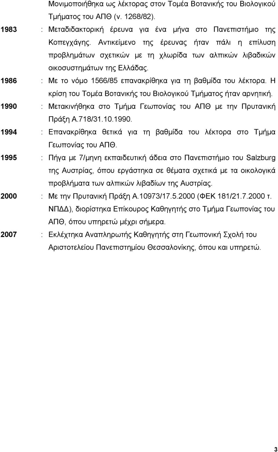 Η κρίση του Τομέα Βοτανικής του Βιολογικού Τμήματος ήταν αρνητική. 1990 : Μετακινήθηκα στο Τμήμα Γεωπονίας του ΑΠΘ με την Πρυτανική Πράξη Α.718/31.10.1990. 1994 : Επανακρίθηκα θετικά για τη βαθμίδα του λέκτορα στο Τμήμα Γεωπονίας του ΑΠΘ.