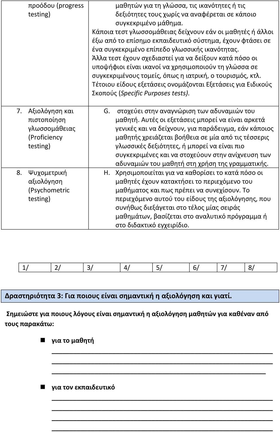 Κάποια τεστ γλωσσομάθειας δείχνουν εάν οι μαθητές ή άλλοι έξω από το επίσημο εκπαιδευτικό σύστημα, έχουν φτάσει σε ένα συγκεκριμένο επίπεδο γλωσσικής ικανότητας.