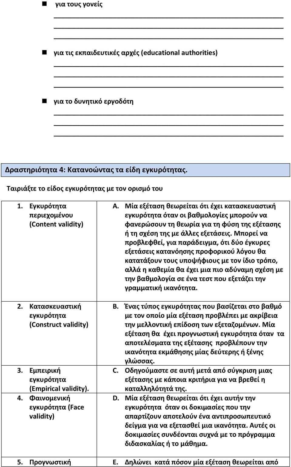 Μία εξέταση θεωρείται ότι έχει κατασκευαστική εγκυρότητα όταν οι βαθμολογίες μπορούν να φανερώσουν τη θεωρία για τη φύση της εξέτασης ή τη σχέση της με άλλες εξετάσεις.