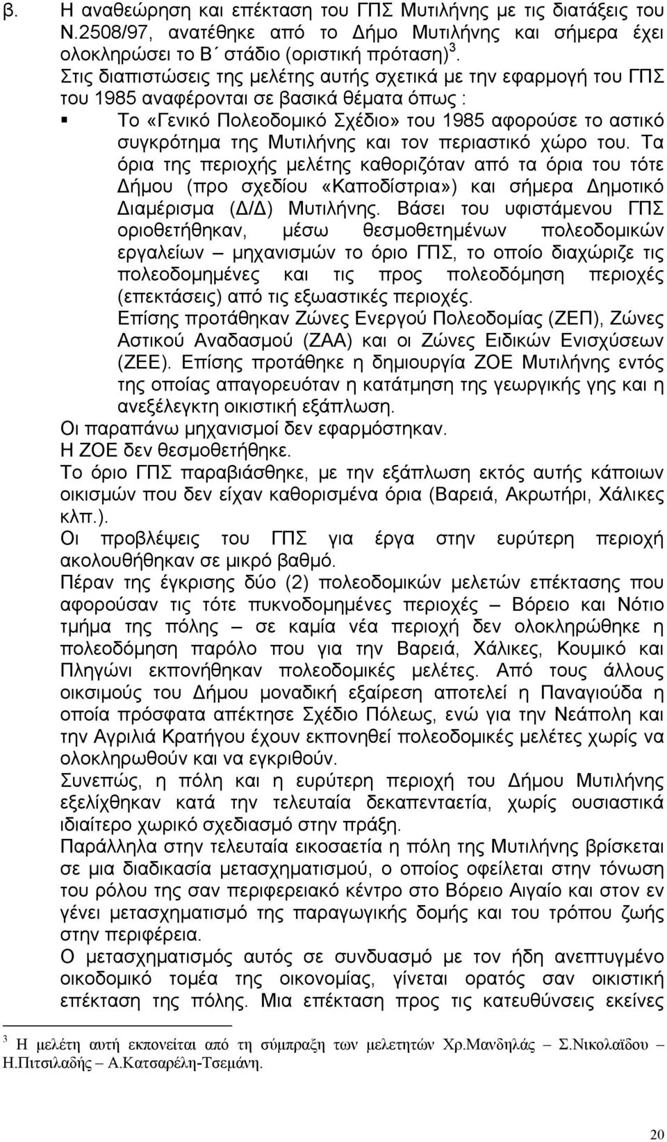 και τον περιαστικό χώρο του. Τα όρια της περιοχής µελέτης καθοριζόταν από τα όρια του τότε ήµου (προ σχεδίου «Καποδίστρια») και σήµερα ηµοτικό ιαµέρισµα ( / ) Μυτιλήνης.