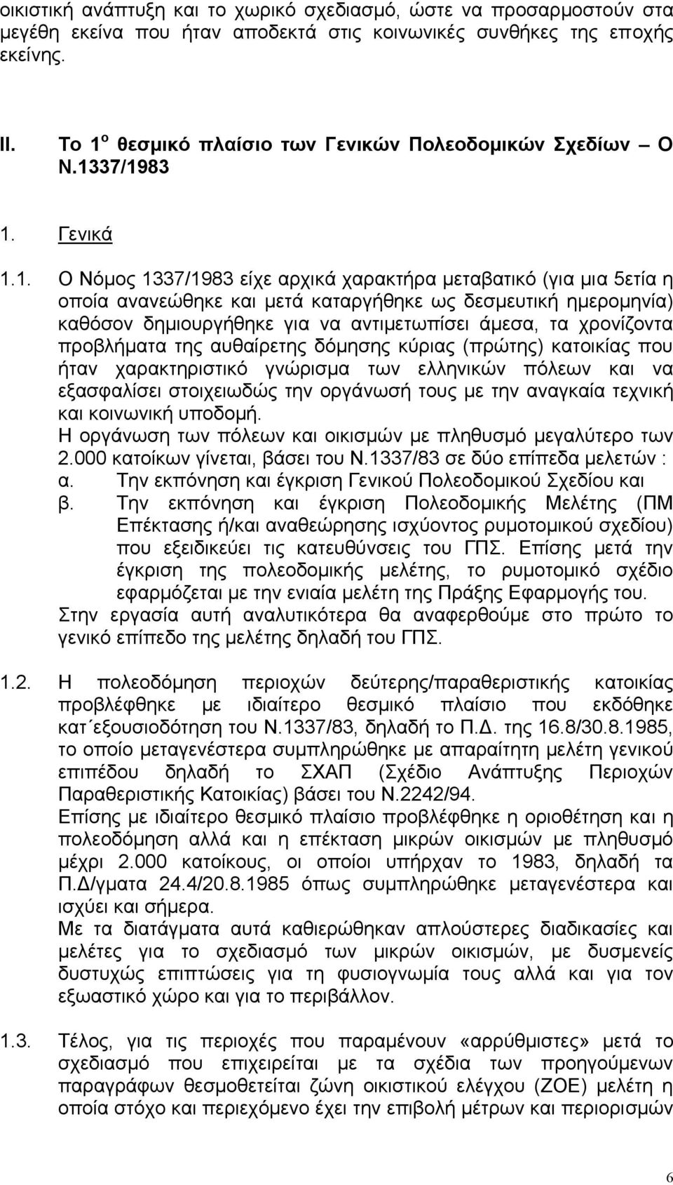 δεσµευτική ηµεροµηνία) καθόσον δηµιουργήθηκε για να αντιµετωπίσει άµεσα, τα χρονίζοντα προβλήµατα της αυθαίρετης δόµησης κύριας (πρώτης) κατοικίας που ήταν χαρακτηριστικό γνώρισµα των ελληνικών