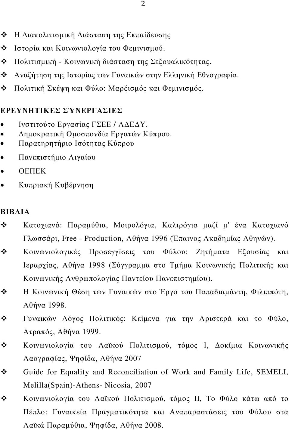 Παρατηρητήριο Ισότητας Κύπρου Πανεπιστήµιο Αιγαίου OΕΠΕΚ Κυπριακή Κυβέρνηση ΒΙΒΛΙΑ Κατοχιανά: Παραµύθια, Μοιρολόγια, Καλιρόγια µαζί µ' ένα Κατοχιανό Γλωσσάρι, Free - Production, Αθήνα 1996 (Έπαινος