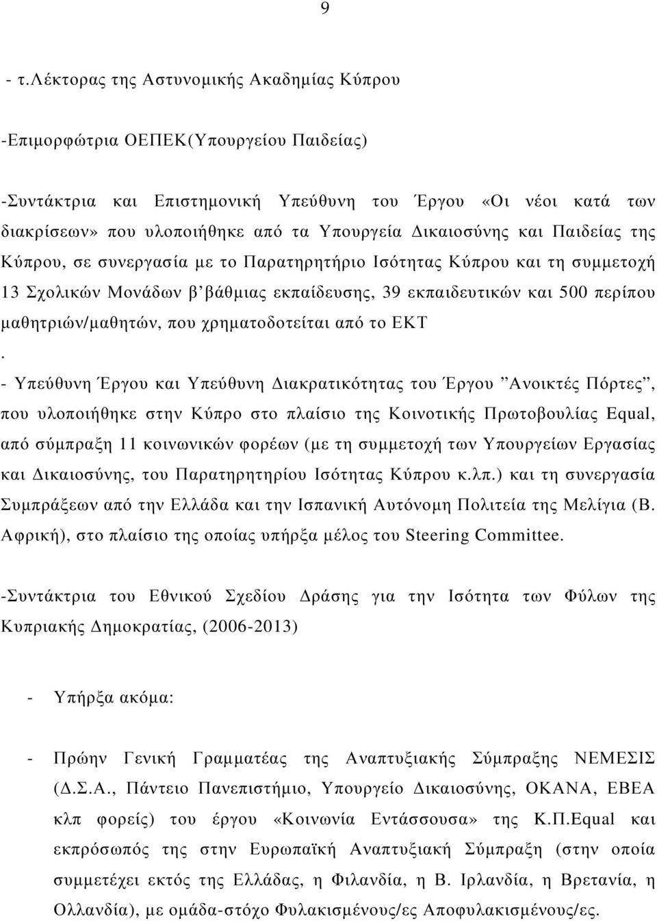 ικαιοσύνης και Παιδείας της Κύπρου, σε συνεργασία µε το Παρατηρητήριο Ισότητας Κύπρου και τη συµµετοχή 13 Σχολικών Μονάδων β βάθµιας εκπαίδευσης, 39 εκπαιδευτικών και 500 περίπου µαθητριών/µαθητών,