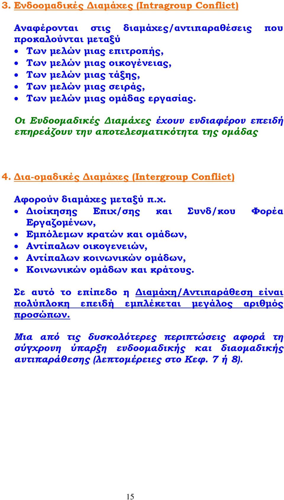 Δια-ομαδικές Διαμάχες (Intergroup Conflict) Αφορούν διαμάχες μεταξύ π.χ. Διοίκησης Επιχ/σης και Συνδ/κου Φορέα Εργαζομένων, Εμπόλεμων κρατών και ομάδων, Αντίπαλων οικογενειών, Αντίπαλων κοινωνικών ομάδων, Κοινωνικών ομάδων και κράτους.