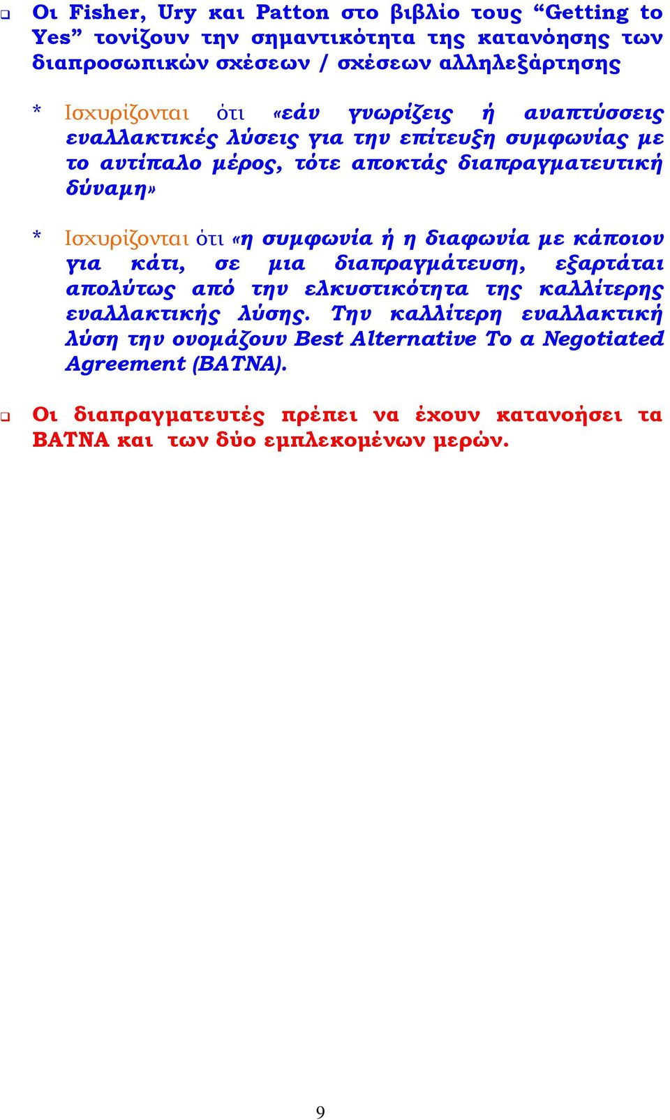 Ισχυρίζονται ότι «η συμφωνία ή η διαφωνία με κάποιον για κάτι, σε μια διαπραγμάτευση, εξαρτάται απολύτως από την ελκυστικότητα της καλλίτερης εναλλακτικής λύσης.
