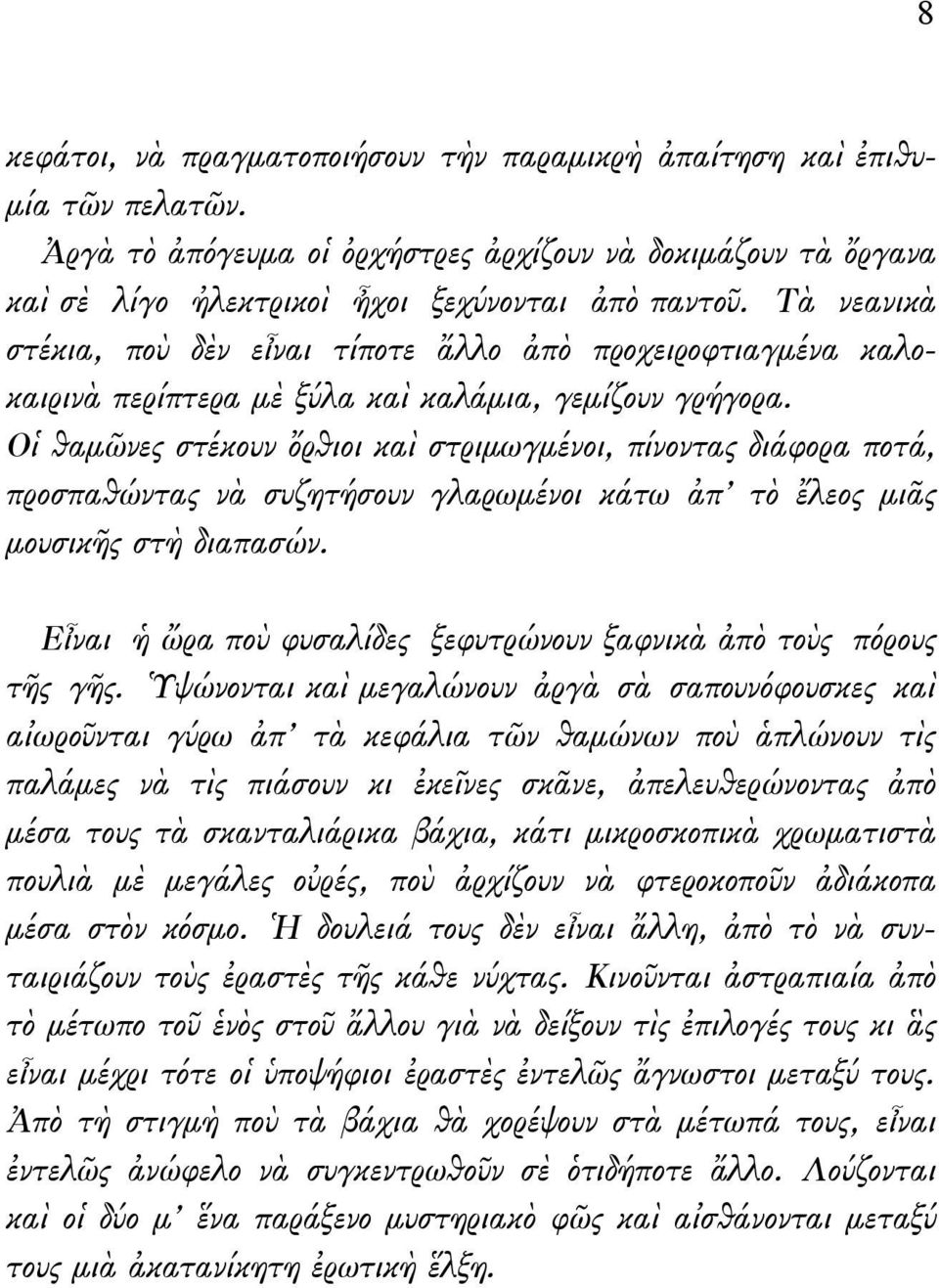 Οἱ θαμῶνες στέκουν ὄρθιοι καὶ στριμωγμένοι, πίνοντας διάφορα ποτά, προσπαθώντας νὰ συζητήσουν γλαρωμένοι κάτω ἀπ τὸ ἔλεος μιᾶς μουσικῆς στὴ διαπασών.