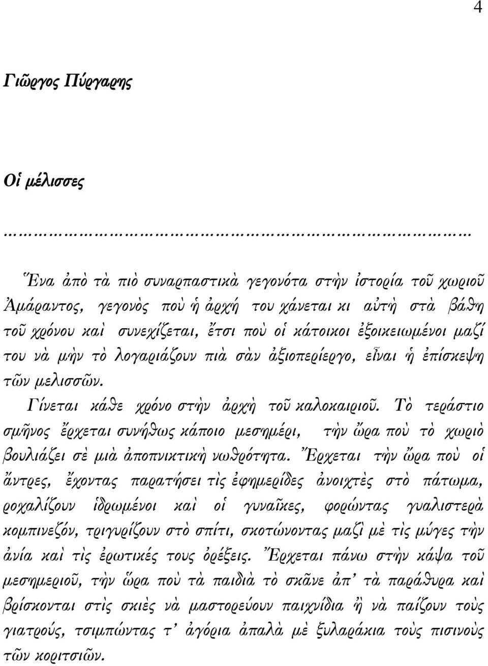 Τὸ τεράστιο σμῆνος ἔρχεται συνήθως κάποιο μεσημέρι, τὴν ὤρα ποὺ τὸ χωριὸ βουλιάζει σὲ μιὰ ἀποπνικτικὴ νωθρότητα.