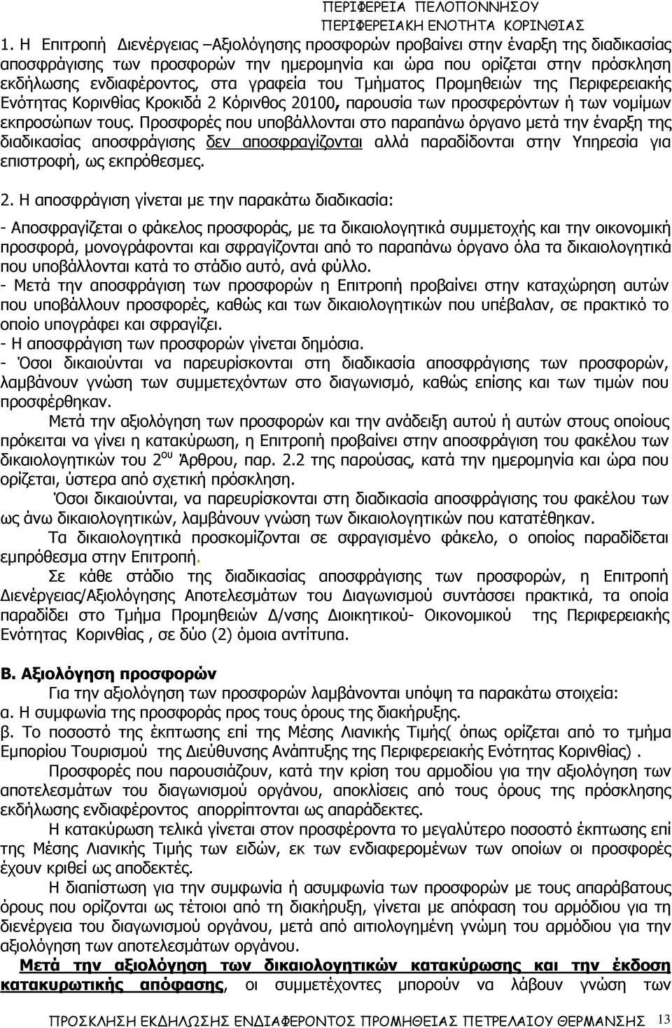 Προσφορές που υποβάλλονται στο παραπάνω όργανο µετά την έναρξη της διαδικασίας αποσφράγισης δεν αποσφραγίζονται αλλά παραδίδονται στην Υπηρεσία για επιστροφή, ως εκπρόθεσµες. 2.