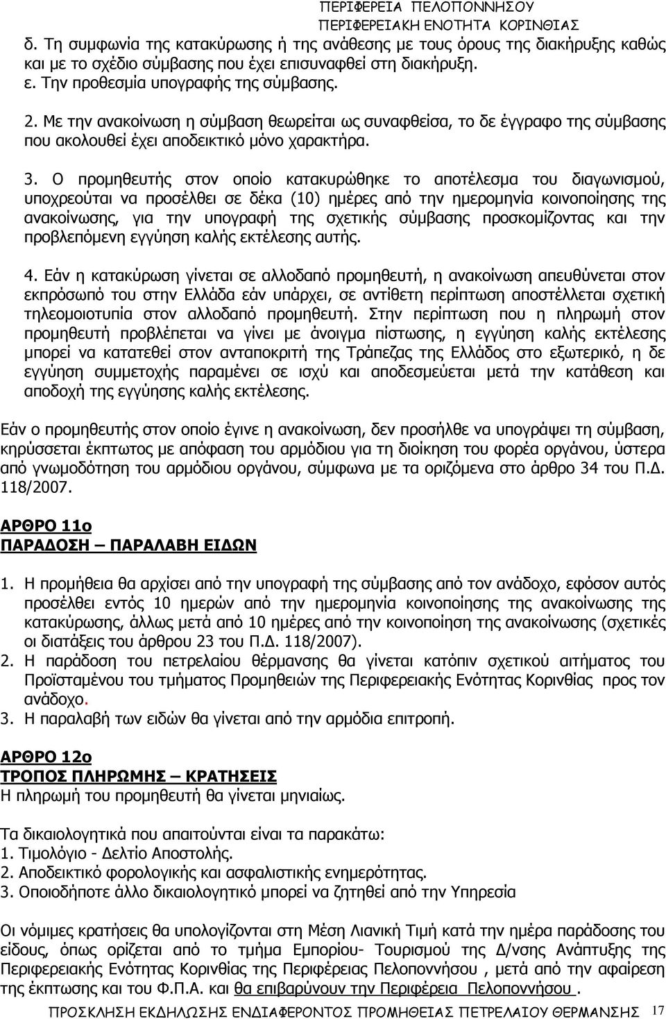 Ο προµηθευτής στον οποίο κατακυρώθηκε το αποτέλεσµα του διαγωνισµού, υποχρεούται να προσέλθει σε δέκα (10) ηµέρες από την ηµεροµηνία κοινοποίησης της ανακοίνωσης, για την υπογραφή της σχετικής