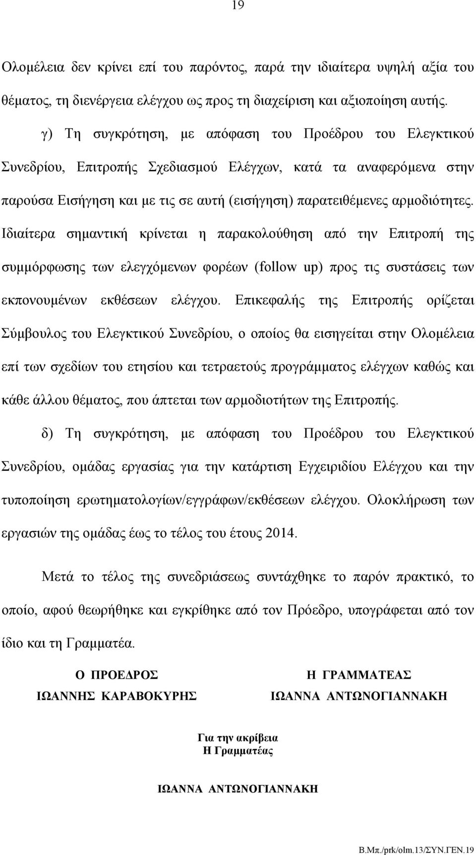 Ιδιαίτερα σημαντική κρίνεται η παρακολούθηση από την Επιτροπή της συμμόρφωσης των ελεγχόμενων φορέων (follow up) προς τις συστάσεις των εκπονουμένων εκθέσεων ελέγχου.