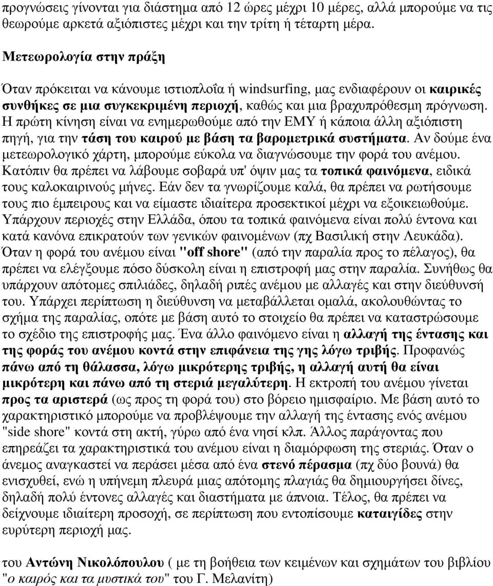 Η πρώτη κίνηση είναι να ενηµερωθούµε από την ΕΜΥ ή κάποια άλλη αξιόπιστη πηγή, για την τάση του καιρού µε βάση τα βαροµετρικά συστήµατα.