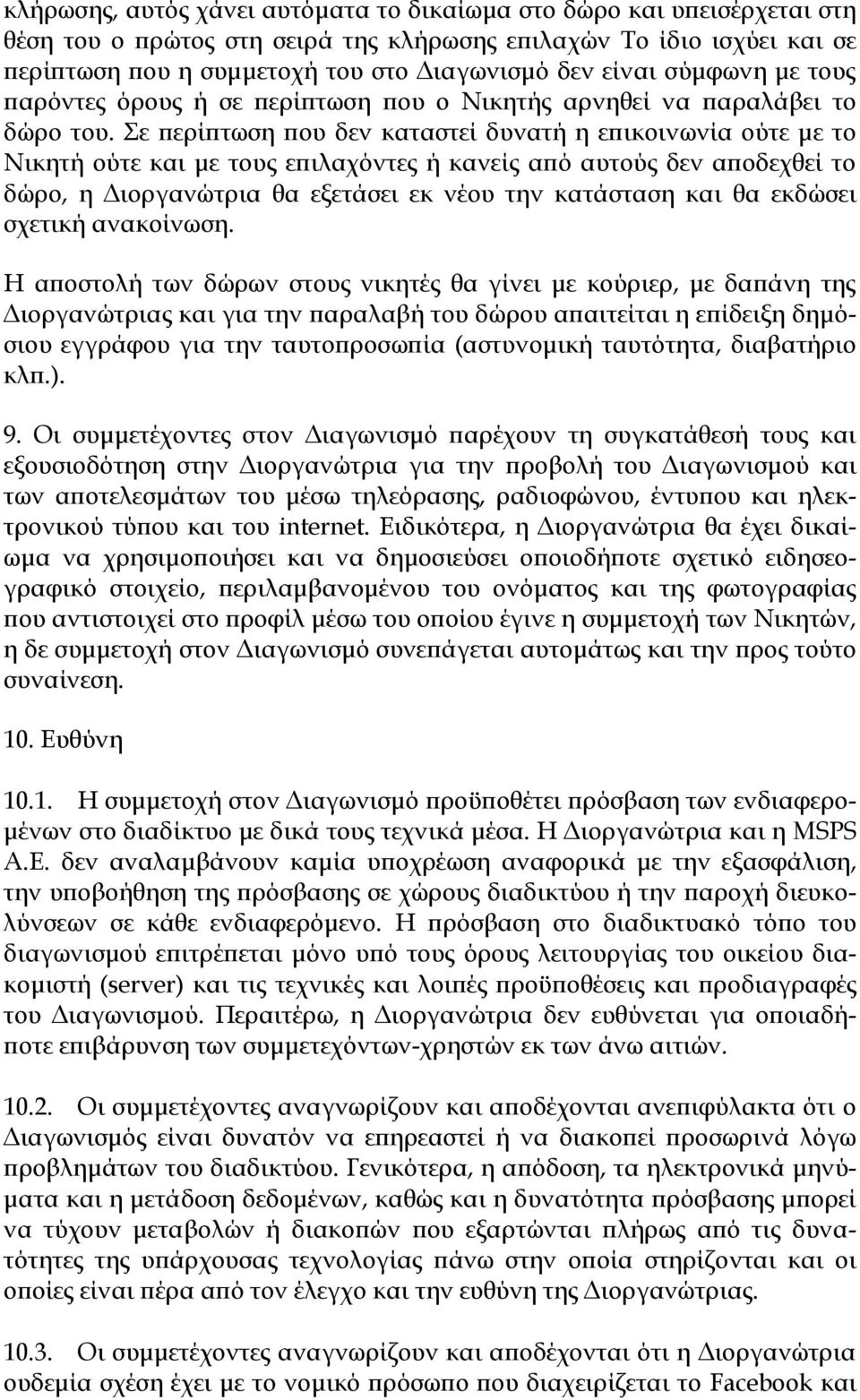 Σε περίπτωση που δεν καταστεί δυνατή η επικοινωνία ούτε με το Νικητή ούτε και με τους επιλαχόντες ή κανείς από αυτούς δεν αποδεχθεί το δώρο, η Διοργανώτρια θα εξετάσει εκ νέου την κατάσταση και θα