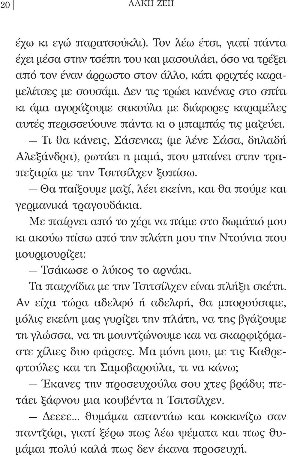 Τι θα κάνεις, Σάσενκα; (με λένε Σάσα, δηλαδή Αλεξάνδρα), ρωτάει η μαμά, που μπαίνει στην τραπεζαρία με την Τσιτσίλχεν ξοπίσω. Θα παίξουμε μαζί, λέει εκείνη, και θα πούμε και γερμανικά τραγουδάκια.