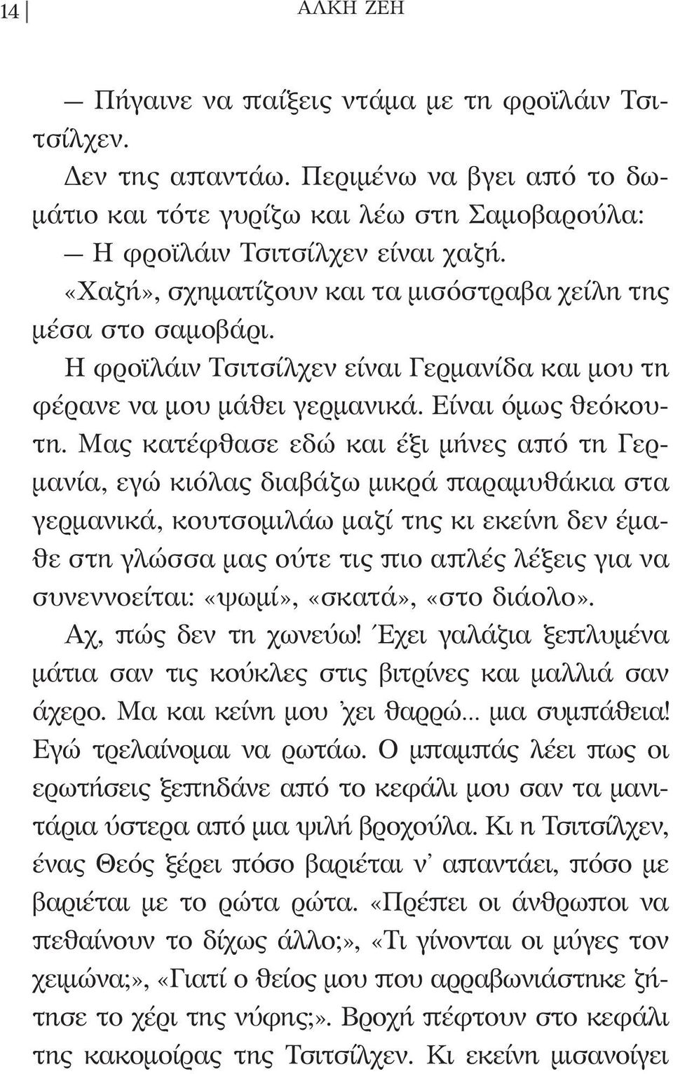 Μας κατέφθασε εδώ και έξι μήνες από τη Γερμανία, εγώ κιόλας διαβάζω μικρά παραμυθάκια στα γερμανικά, κουτσομιλάω μαζί της κι εκείνη δεν έμαθε στη γλώσσα μας ούτε τις πιο απλές λέξεις για να