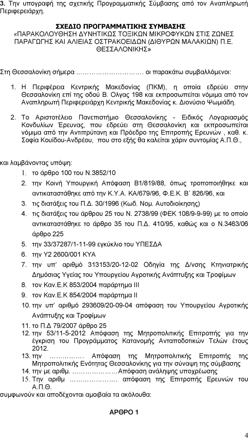 οι παρακάτω συμβαλλόμενοι: 1. Η Περιφέρεια Κεντρικής Μακεδονίας (ΠΚΜ), η οποία εδρεύει στην Θεσσαλονίκη επί της οδού Β.