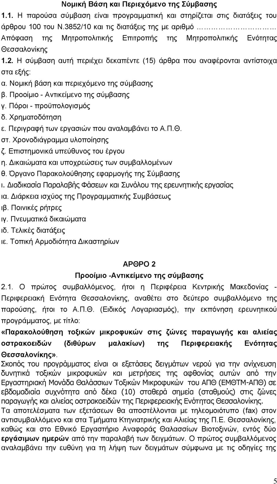 Νομική βάση και περιεχόμενο της σύμβασης β. Προοίμιο - Αντικείμενο της σύμβασης γ. Πόροι - προϋπολογισμός δ. Χρηματοδότηση ε. Περιγραφή των εργασιών που αναλαμβάνει το Α.Π.Θ. στ.