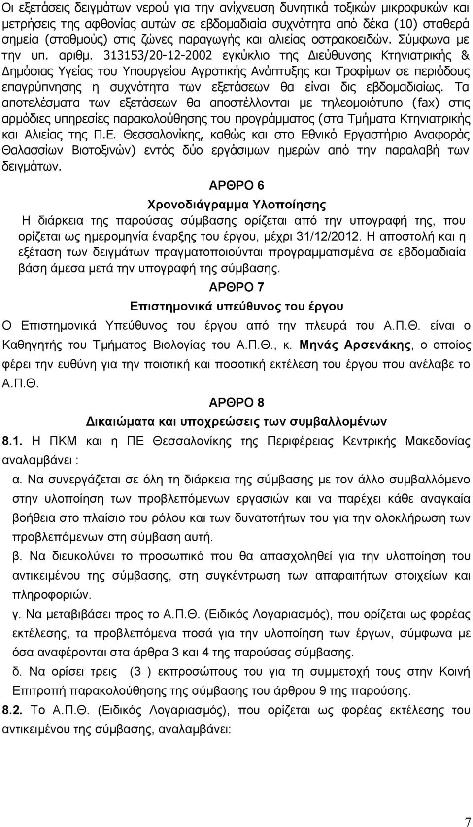313153/20-12-2002 εγκύκλιο της Διεύθυνσης Κτηνιατρικής & Δημόσιας Υγείας του Υπουργείου Αγροτικής Ανάπτυξης και Τροφίμων σε περιόδους επαγρύπνησης η συχνότητα των εξετάσεων θα είναι δις εβδομαδιαίως.