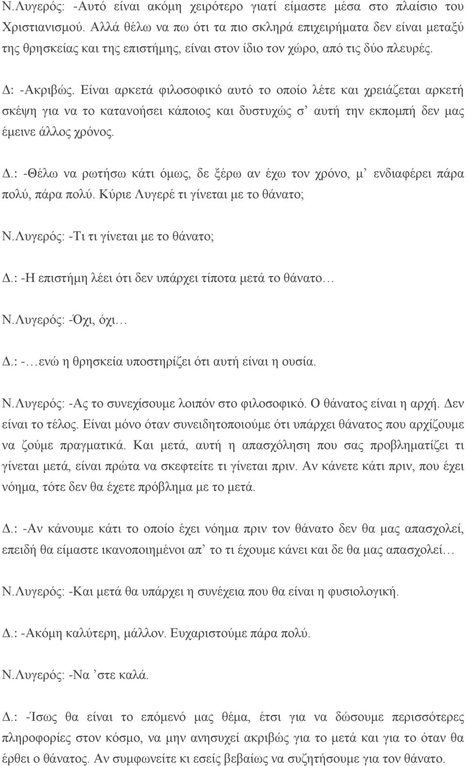 Είναι αρκετά φιλοσοφικό αυτό το οποίο λέτε και χρειάζεται αρκετή σκέψη για να το κατανοήσει κάποιος και δυστυχώς σ αυτή την εκπομπή δεν μας έμεινε άλλος χρόνος. Δ.