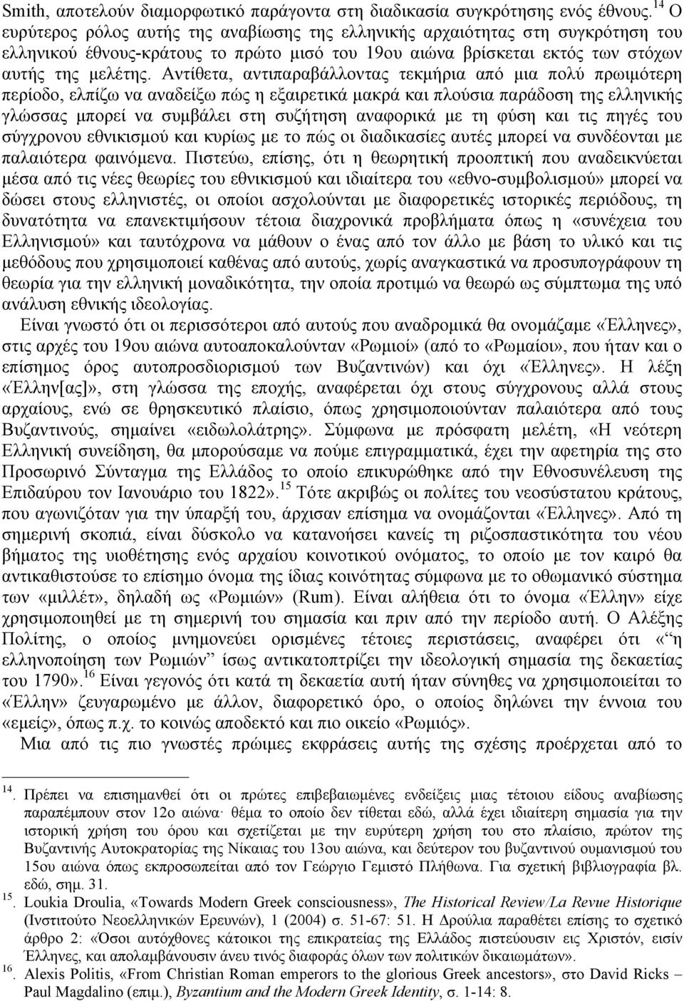 Αντίθετα, αντιπαραβάλλοντας τεκµήρια από µια πολύ πρωιµότερη περίοδο, ελπίζω να αναδείξω πώς η εξαιρετικά µακρά και πλούσια παράδοση της ελληνικής γλώσσας µπορεί να συµβάλει στη συζήτηση αναφορικά µε