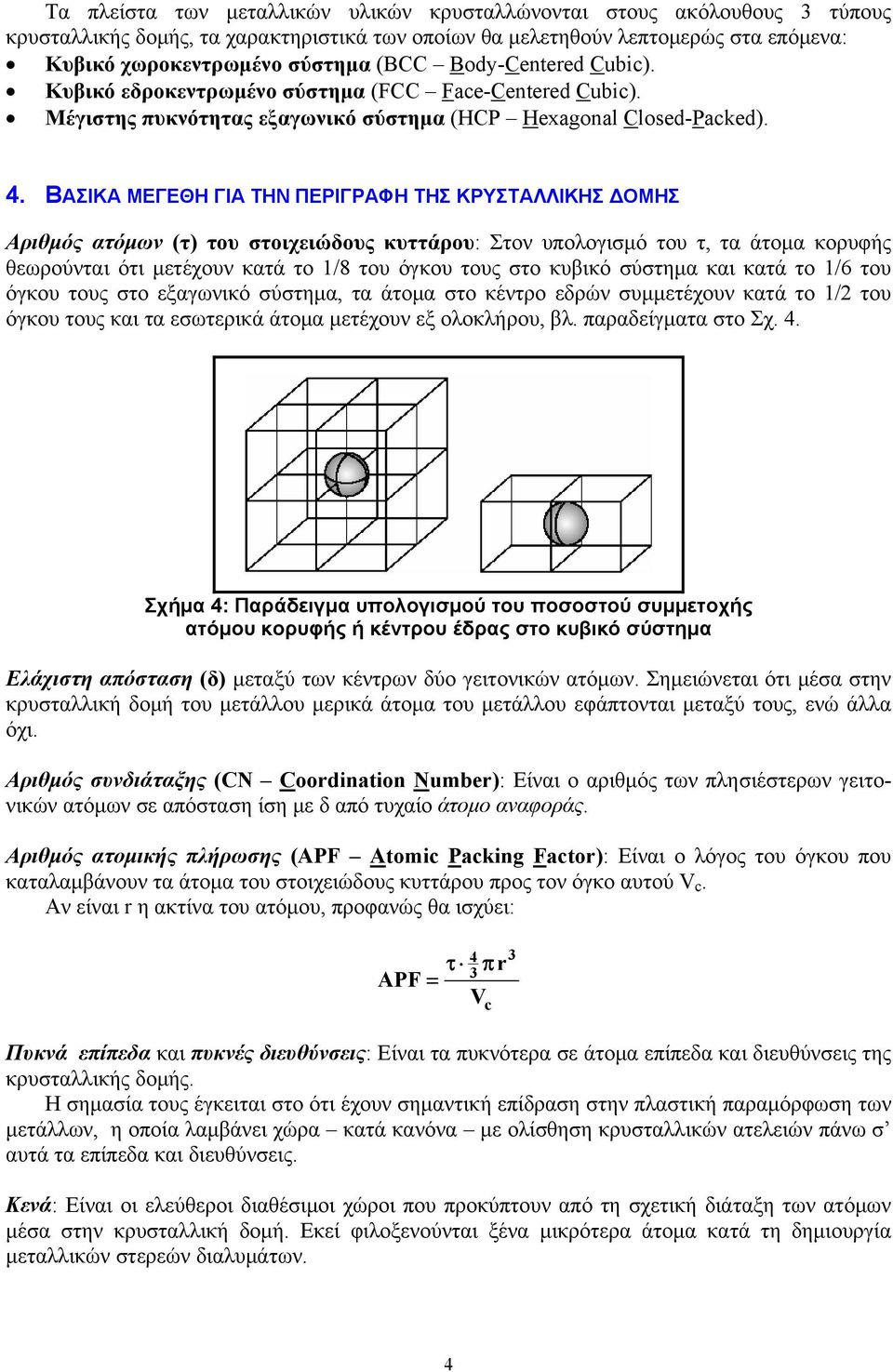 ΒΑΣΙΚΑ ΜΕΓΕΘΗ ΓΙΑ ΤΗΝ ΠΕΡΙΓΡΑΦΗ ΤΗΣ ΚΡΥΣΤΑΛΛΙΚΗΣ ΔΟΜΗΣ Αριθμός ατόμων (τ) του στοιχειώδους κυττάρου: Στον υπολογισμό του τ, τα άτομα κορυφής θεωρούνται ότι μετέχουν κατά το 1/8 του όγκου τους στο