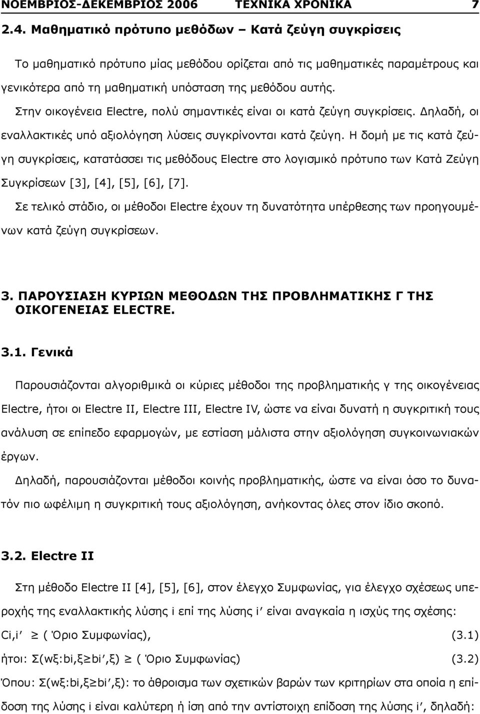 Στην οικογένεια Electre, πολύ σημαντικές είναι οι κατά ζεύγη συγκρίσεις. Δηλαδή, οι εναλλακτικές υπό αξιολόγηση λύσεις συγκρίνονται κατά ζεύγη.