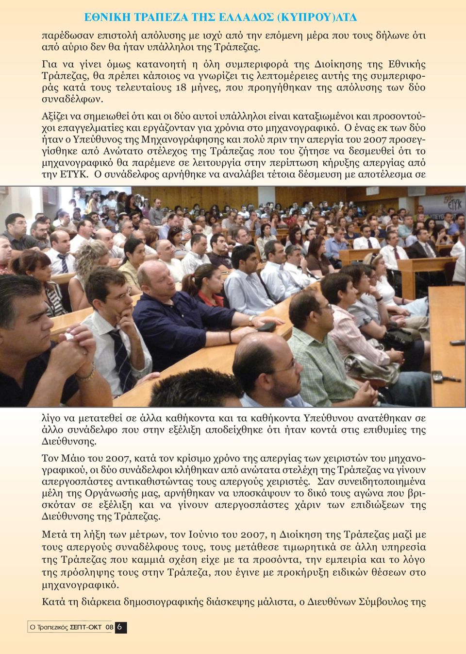 της απόλυσης των δύο συναδέλφων. Αξίζει να σηµειωθεί ότι και οι δύο αυτοί υπάλληλοι είναι καταξιωµένοι και προσοντούχοι επαγγελµατίες και εργάζονταν για χρόνια στο µηχανογραφικό.