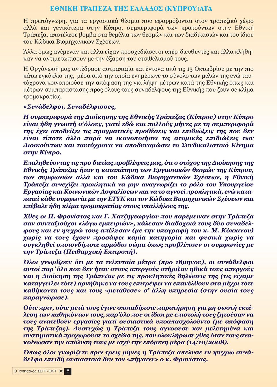 Άλλα όµως ανέµεναν και άλλα είχαν προσχεδιάσει οι υπέρ-διευθυντές και άλλα κλήθηκαν να αντιµετωπίσουν µε την έξαρση του ετσιθελισµού τους.