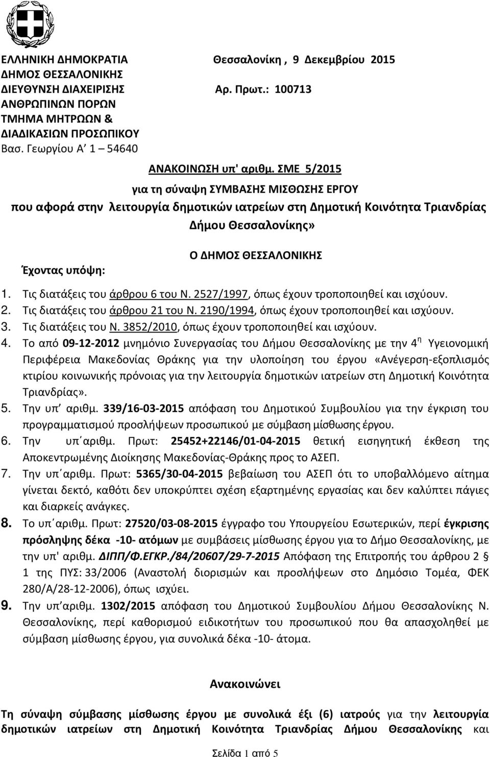 ΣΜΕ 5/205 για τη σύναψη ΣΥΜΒΑΣΗΣ ΜΙΣΘΩΣΗΣ ΕΡΓΟΥ που αφορά στην λειτουργία δημοτικών ιατρείων στη Δημοτική Κοινότητα Τριανδρίας Δήμου Θεσσαλονίκης» Έχοντας υπόψη: Ο ΔΗΜΟΣ ΘΕΣΣΑΛΟΝΙΚΗΣ.